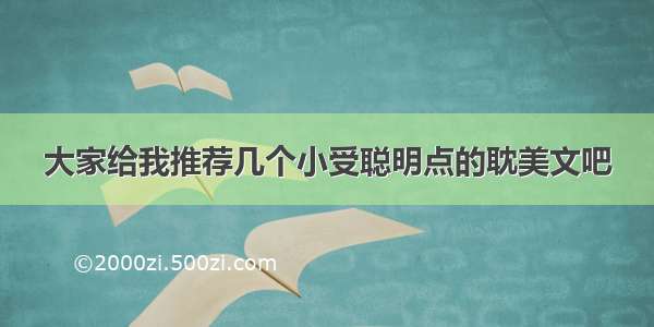 大家给我推荐几个小受聪明点的耽美文吧