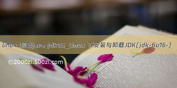 linux 卸载java jdk1.6_Linux 下安装与卸载JDK(jdk-6u16-)