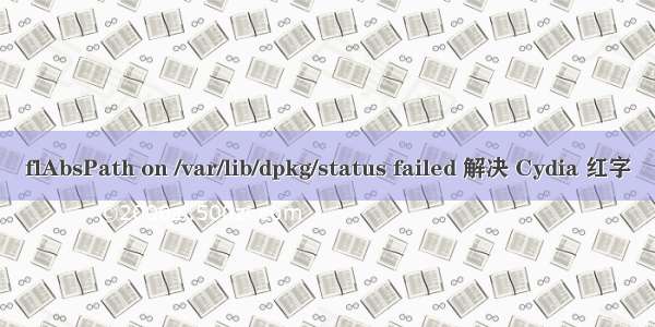 flAbsPath on /var/lib/dpkg/status failed 解决 Cydia 红字