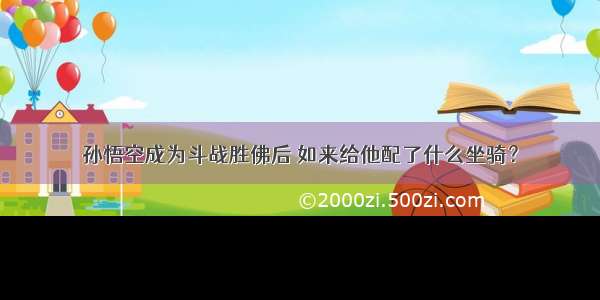 孙悟空成为斗战胜佛后 如来给他配了什么坐骑？