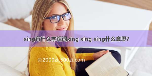 xing有什么字组词xing xing xing什么意思？