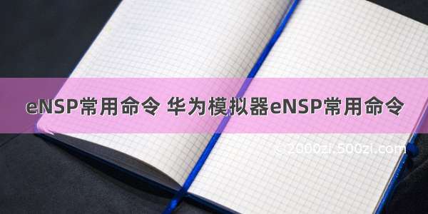 eNSP常用命令 华为模拟器eNSP常用命令