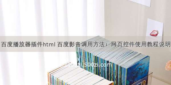 百度播放器插件html 百度影音调用方法：网页控件使用教程说明