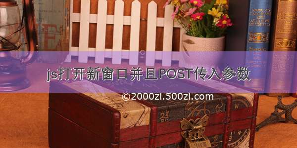 js打开新窗口并且POST传入参数