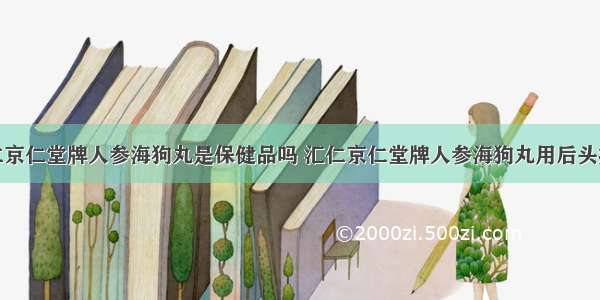 汇仁京仁堂牌人参海狗丸是保健品吗 汇仁京仁堂牌人参海狗丸用后头痛吗