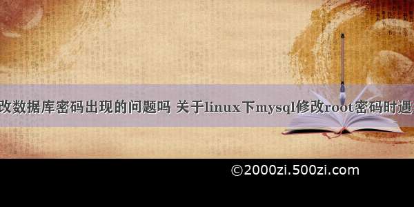 linux修改数据库密码出现的问题吗 关于linux下mysql修改root密码时遇到的问题