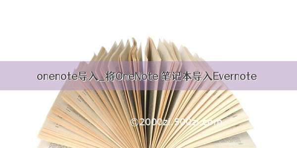 onenote导入_将OneNote 笔记本导入Evernote