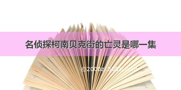 名侦探柯南贝克街的亡灵是哪一集