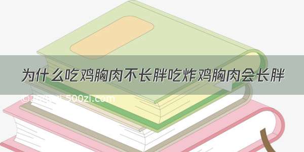 为什么吃鸡胸肉不长胖吃炸鸡胸肉会长胖