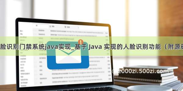 人脸识别门禁系统java实现_基于 Java 实现的人脸识别功能（附源码）