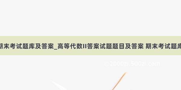 高等代数期末考试题库及答案_高等代数II答案试题题目及答案 期末考试题库 章节测验