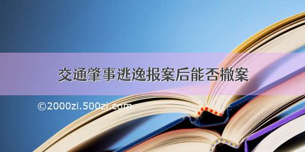 交通肇事逃逸报案后能否撤案