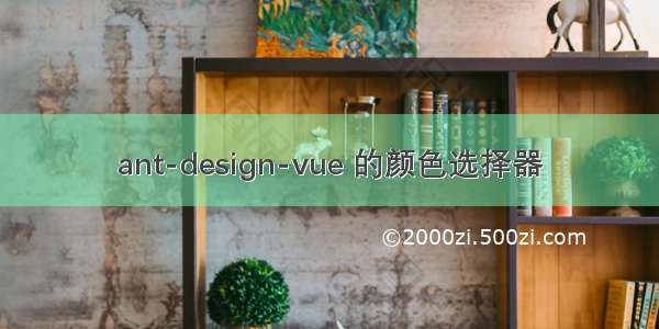 ant-design-vue 的颜色选择器