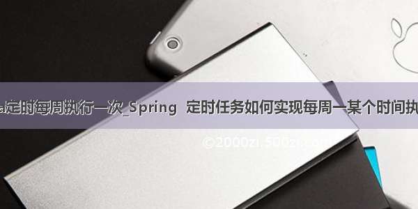 java定时每周执行一次_Spring  定时任务如何实现每周一某个时间执行？