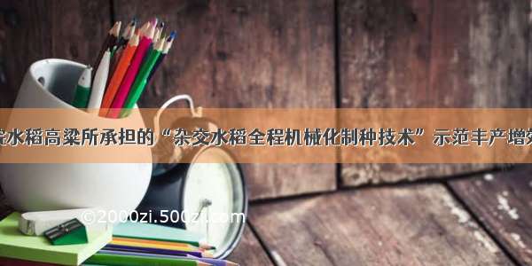 院水稻高粱所承担的“杂交水稻全程机械化制种技术”示范丰产增效