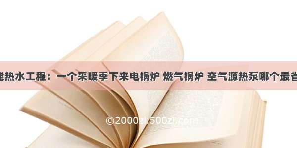 天舒空气能热水工程：一个采暖季下来电锅炉 燃气锅炉 空气源热泵哪个最省钱-汕头华