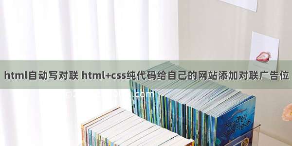 html自动写对联 html+css纯代码给自己的网站添加对联广告位