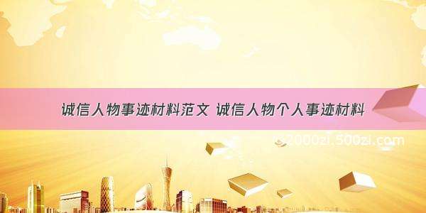 诚信人物事迹材料范文 诚信人物个人事迹材料