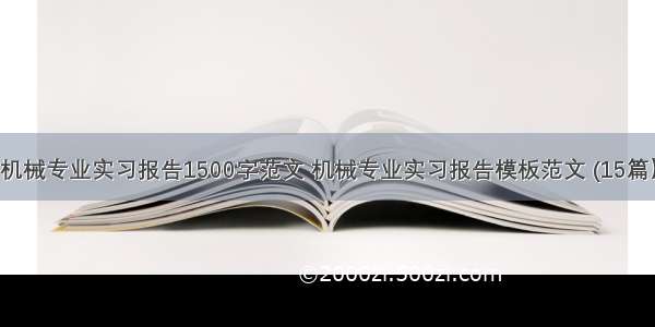 机械专业实习报告1500字范文 机械专业实习报告模板范文 (15篇）