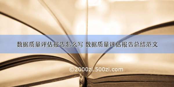 数据质量评估报告怎么写 数据质量评估报告总结范文