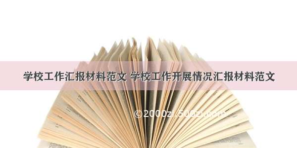 学校工作汇报材料范文 学校工作开展情况汇报材料范文