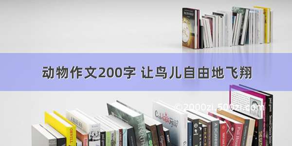 动物作文200字 让鸟儿自由地飞翔