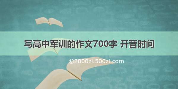 写高中军训的作文700字 开营时间