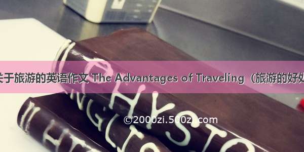 关于旅游的英语作文 The Advantages of Traveling（旅游的好处）