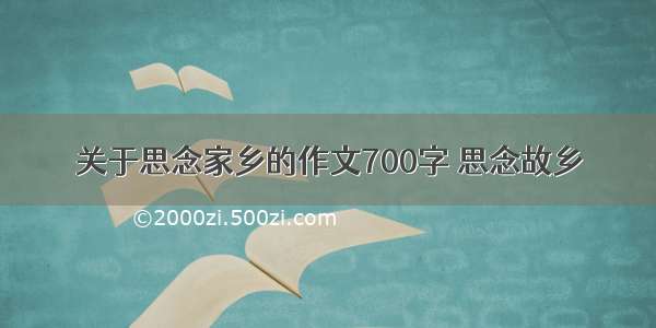 关于思念家乡的作文700字 思念故乡