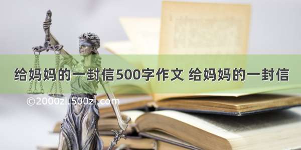 给妈妈的一封信500字作文 给妈妈的一封信