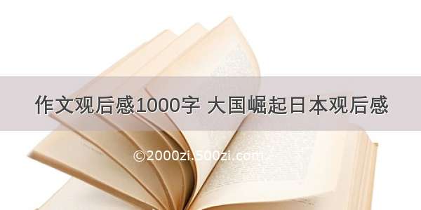 作文观后感1000字 大国崛起日本观后感