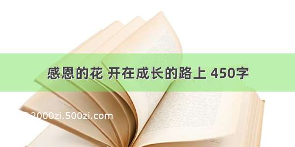 感恩的花 开在成长的路上 450字