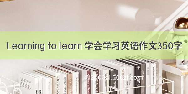 Learning to learn 学会学习英语作文350字