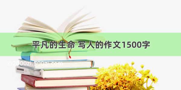 平凡的生命 写人的作文1500字