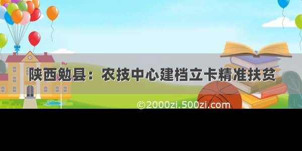 陕西勉县：农技中心建档立卡精准扶贫