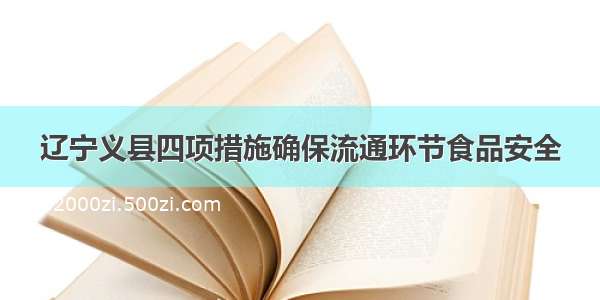 辽宁义县四项措施确保流通环节食品安全