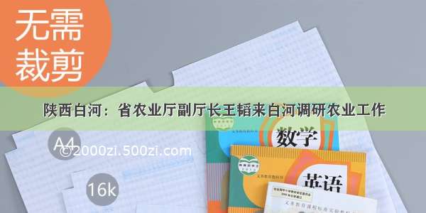 陕西白河：省农业厅副厅长王韬来白河调研农业工作