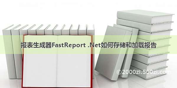 报表生成器FastReport .Net如何存储和加载报告