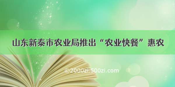 山东新泰市农业局推出“农业快餐”惠农