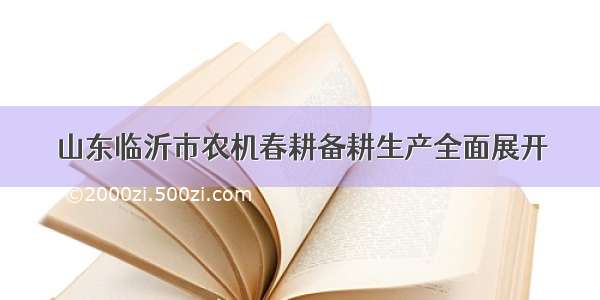 山东临沂市农机春耕备耕生产全面展开