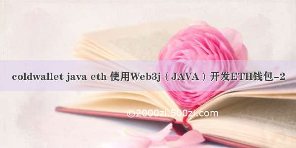 coldwallet java eth 使用Web3j（JAVA）开发ETH钱包-2
