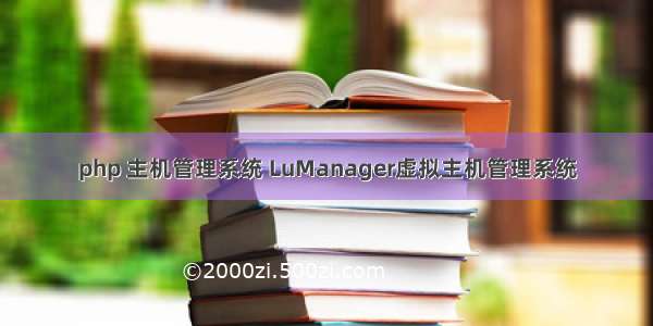 php 主机管理系统 LuManager虚拟主机管理系统