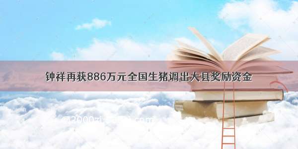 钟祥再获886万元全国生猪调出大县奖励资金