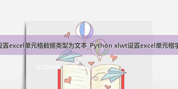 python设置excel单元格数据类型为文本_Python xlwt设置excel单元格字体及格式