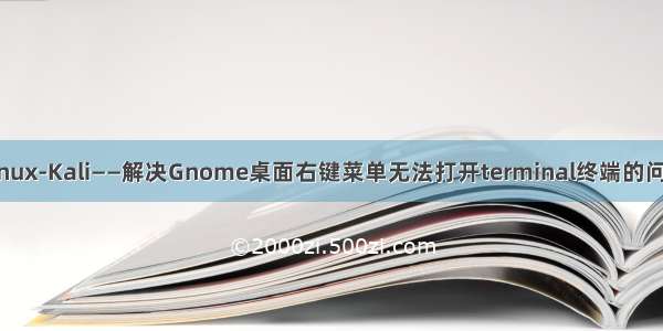 Linux-Kali——解决Gnome桌面右键菜单无法打开terminal终端的问题