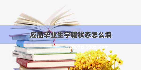 应届毕业生学籍状态怎么填