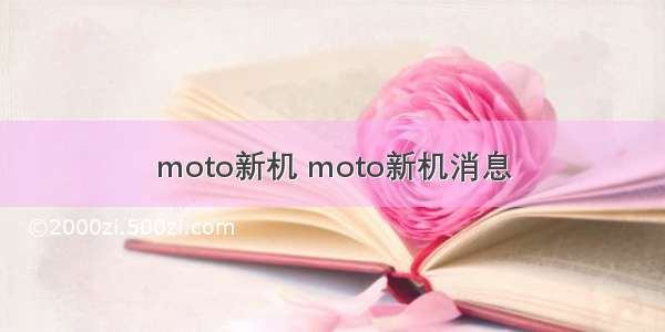 moto新机 moto新机消息