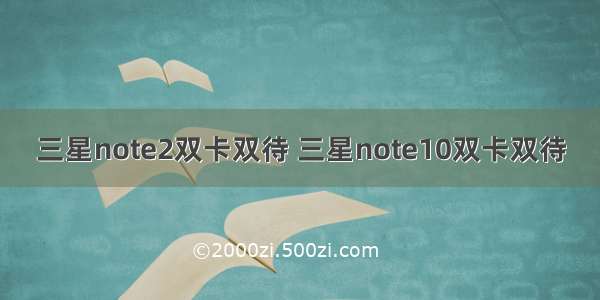 三星note2双卡双待 三星note10双卡双待