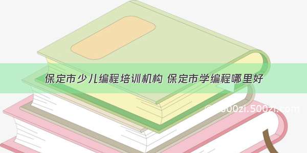 保定市少儿编程培训机构 保定市学编程哪里好