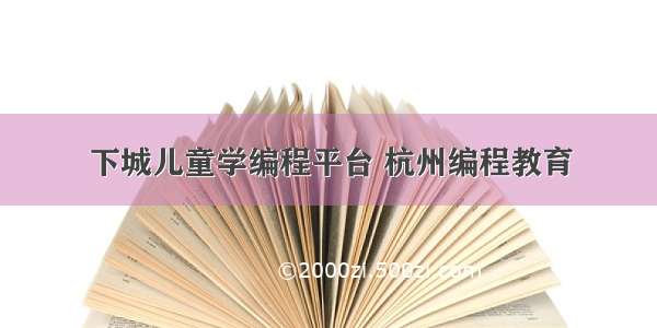 下城儿童学编程平台 杭州编程教育